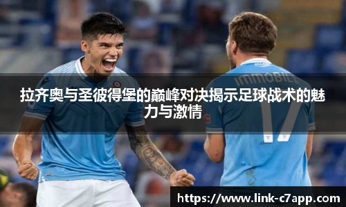 拉齐奥与圣彼得堡的巅峰对决揭示足球战术的魅力与激情